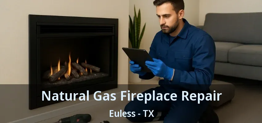 Natural Gas Fireplace Repair Euless - TX