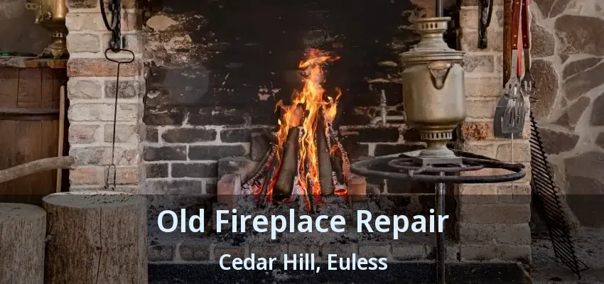 Old Fireplace Repair Cedar Hill, Euless - TX