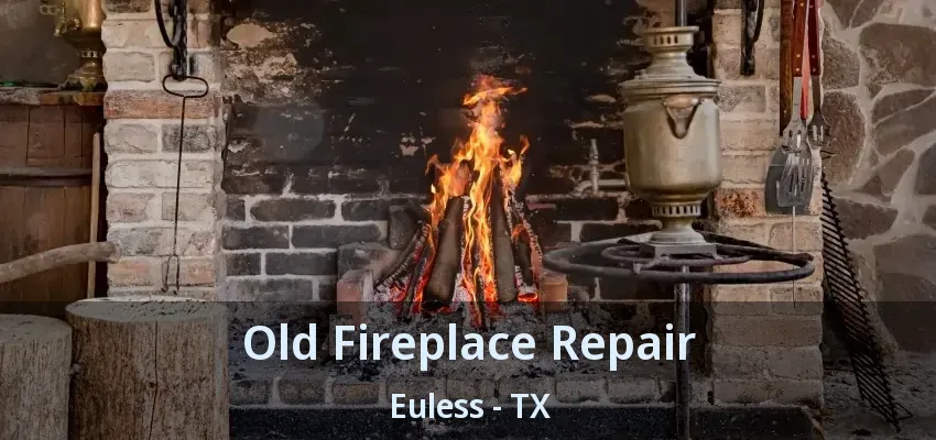 Old Fireplace Repair Euless - TX