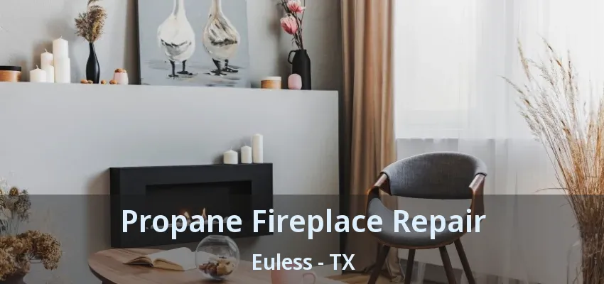 Propane Fireplace Repair Euless - TX