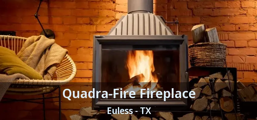 Quadra-Fire Fireplace Euless - TX