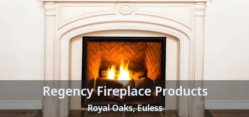 Regency Fireplace Products Royal Oaks, Euless - TX