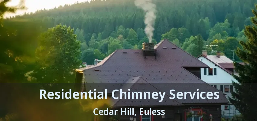 Residential Chimney Services Cedar Hill, Euless - TX