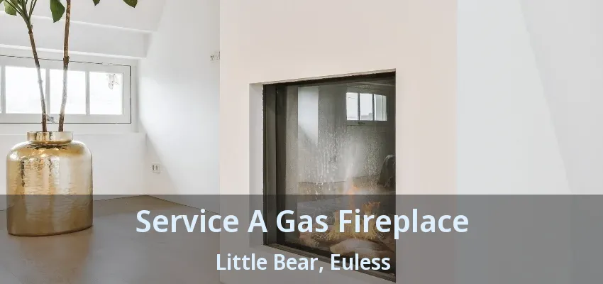Service A Gas Fireplace Little Bear, Euless - TX