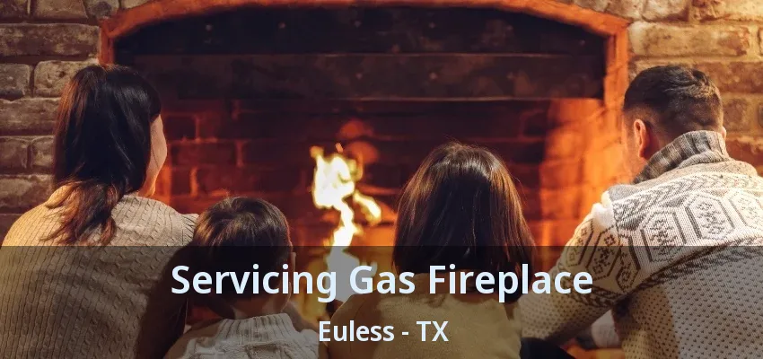 Servicing Gas Fireplace Euless - TX