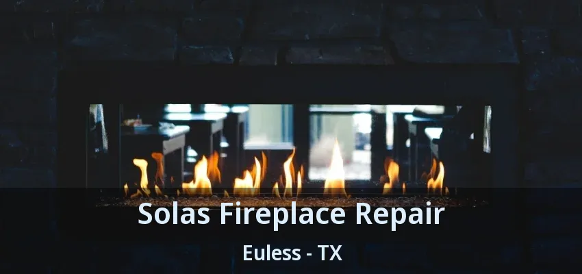 Solas Fireplace Repair Euless - TX