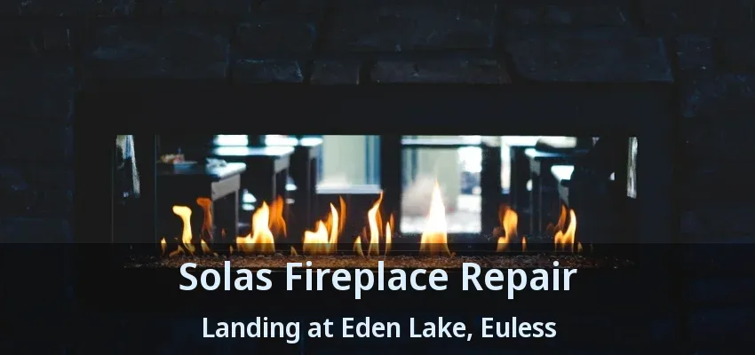 Solas Fireplace Repair Landing at Eden Lake, Euless - TX