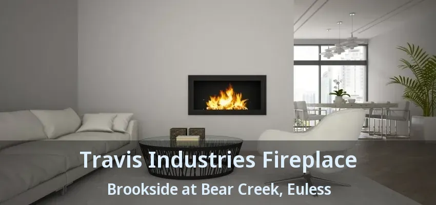 Travis Industries Fireplace Brookside at Bear Creek, Euless - TX