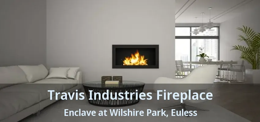 Travis Industries Fireplace Enclave at Wilshire Park, Euless - TX