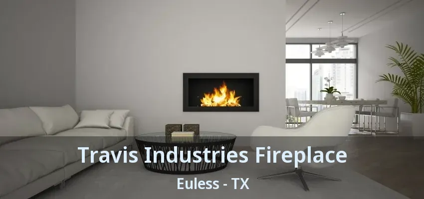 Travis Industries Fireplace Euless - TX