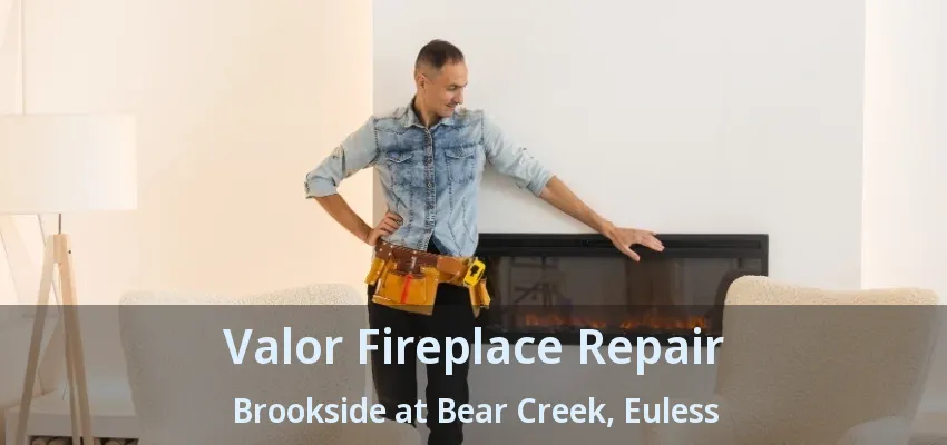 Valor Fireplace Repair Brookside at Bear Creek, Euless - TX