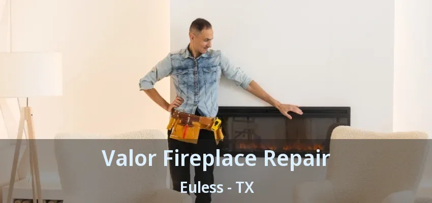 Valor Fireplace Repair Euless - TX