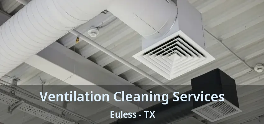 Ventilation Cleaning Services Euless - TX