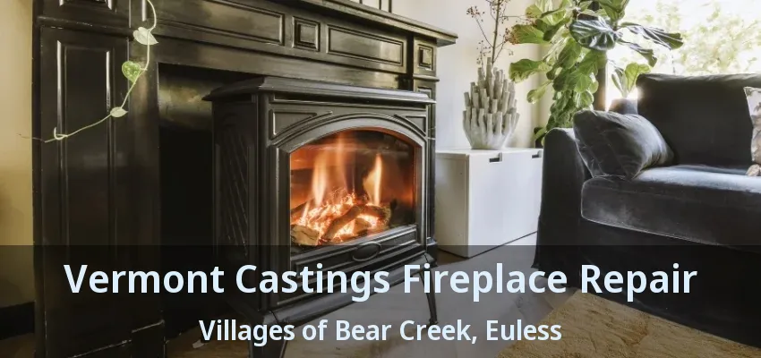 Vermont Castings Fireplace Repair Villages of Bear Creek, Euless - TX