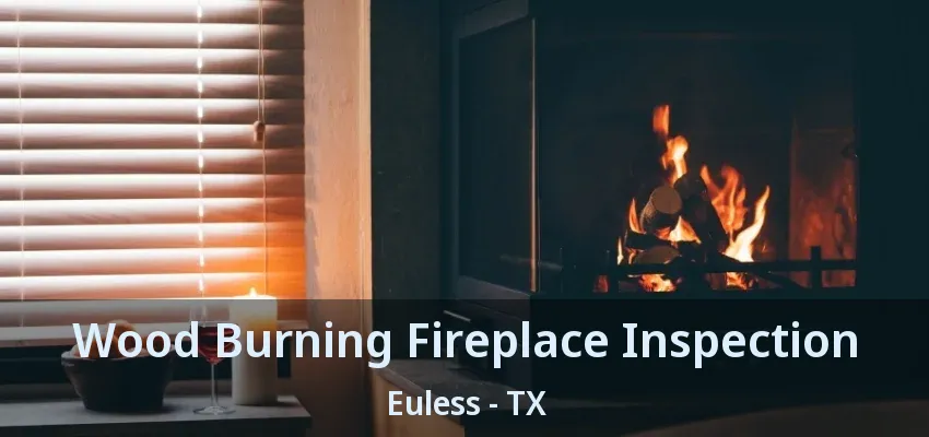 Wood Burning Fireplace Inspection Euless - TX