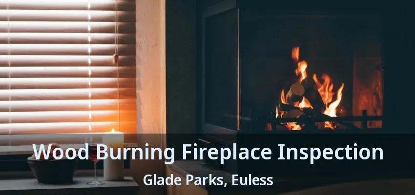 Wood Burning Fireplace Inspection Glade Parks, Euless - TX