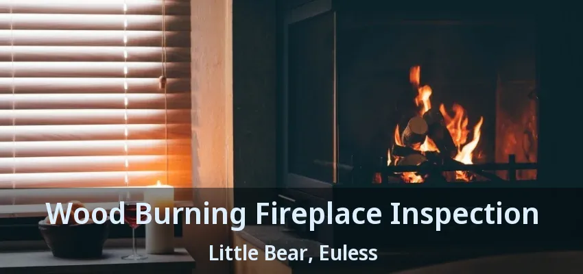 Wood Burning Fireplace Inspection Little Bear, Euless - TX
