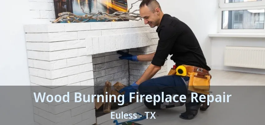 Wood Burning Fireplace Repair Euless - TX