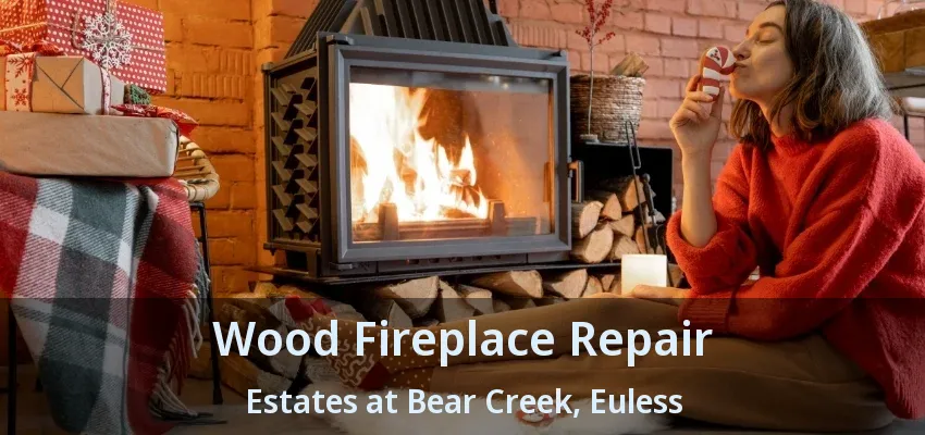 Wood Fireplace Repair Estates at Bear Creek, Euless - TX