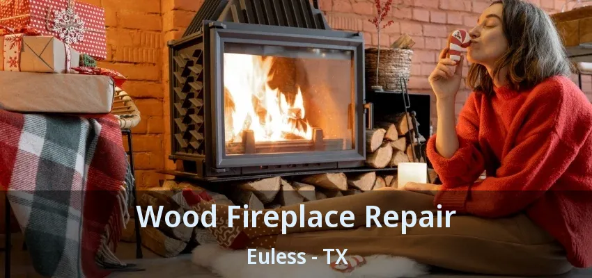 Wood Fireplace Repair Euless - TX