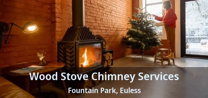 Wood Stove Chimney Services Fountain Park, Euless - TX