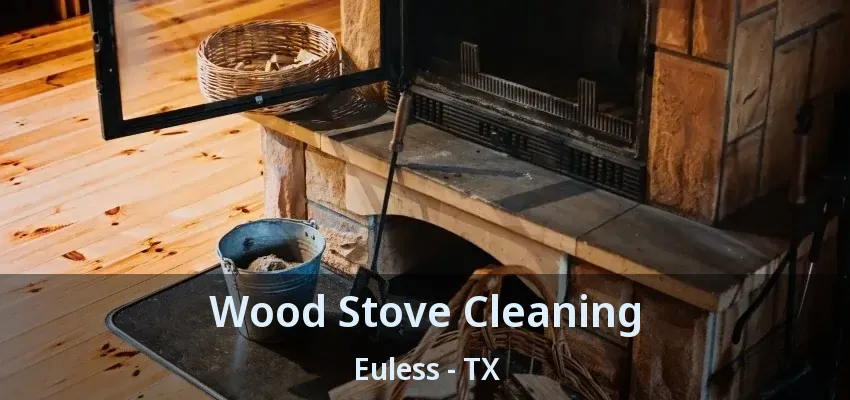 Wood Stove Cleaning Euless - TX