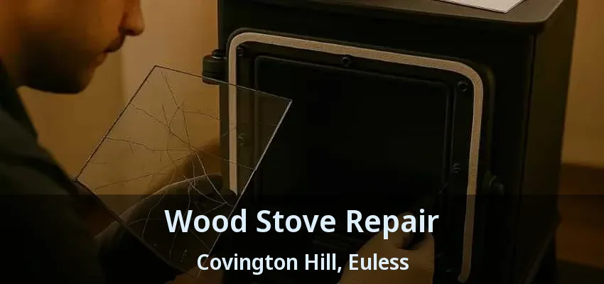 Wood Stove Repair Covington Hill, Euless - TX