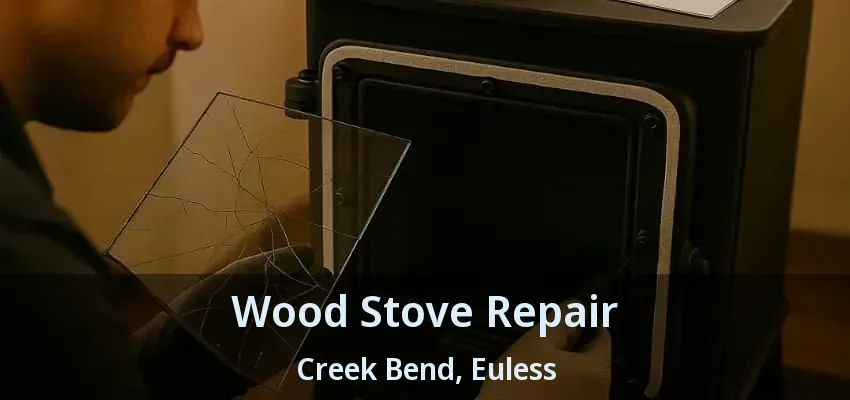 Wood Stove Repair Creek Bend, Euless - TX