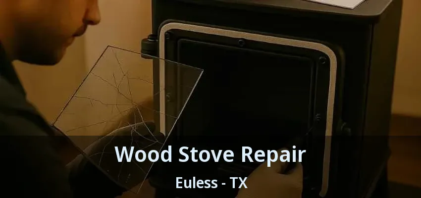 Wood Stove Repair Euless - TX