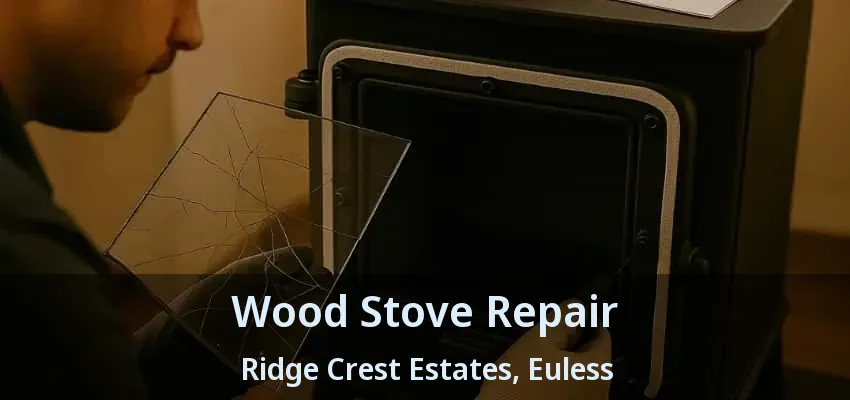 Wood Stove Repair Ridge Crest Estates, Euless - TX