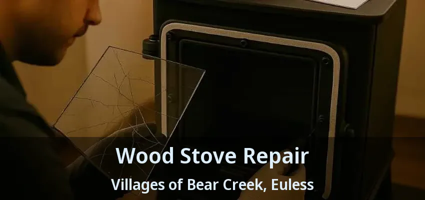 Wood Stove Repair Villages of Bear Creek, Euless - TX