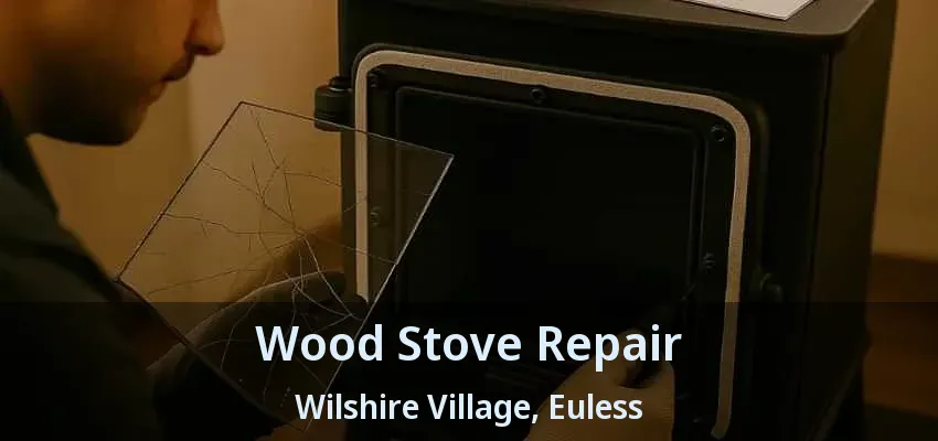 Wood Stove Repair Wilshire Village, Euless - TX