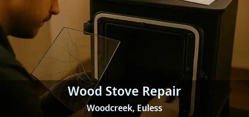 Wood Stove Repair Woodcreek, Euless - TX