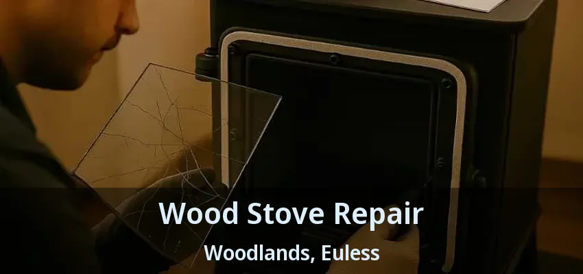 Wood Stove Repair Woodlands, Euless - TX